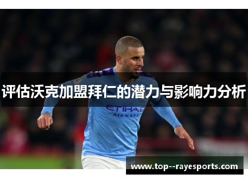 评估沃克加盟拜仁的潜力与影响力分析