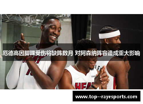 厄德高因脚踝受伤将缺阵数月 对阿森纳阵容造成重大影响