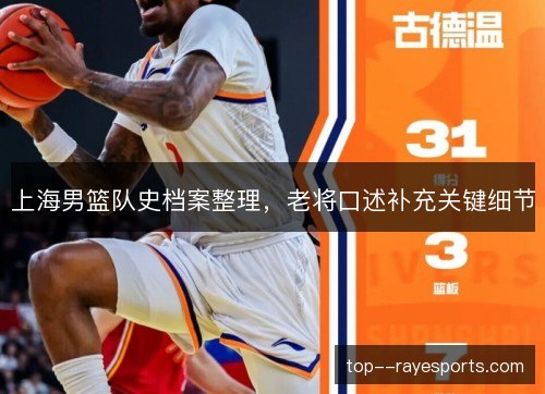 上海男篮队史档案整理,老将口述补充关键细节 上海男篮队史档案整理,老将口述补充关键细节